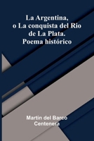 La Argentina, O La Conquista Del Rio De La Plata. Poema Hist rico 9371348429 Book Cover