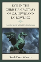 Evil in the Christian Fantasy of C.S. Lewis and J.K. Rowling: From the White Witch to the Dark Mark 1666959774 Book Cover