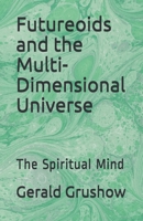 Futureoids and the Multi-Dimensional Universe: The Spiritual Mind null Book Cover