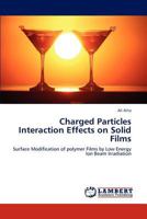 Charged Particles Interaction Effects on Solid Films: Surface Modification of polymer Films by Low Energy Ion Beam Irradiation 384547498X Book Cover