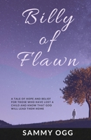 Billy of Flawn: A tale of hope and belief for those who have lost a child and know that God will lead them home. 0999469258 Book Cover