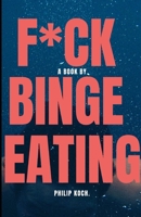 F*CK BINGE EATING: UNDERSTAND BINGE EATING AND HOW TO OVERCOME IT WITH THE RECOMMENDED TREATMENT AND THERAPEUTIC APPROACH. 1696466504 Book Cover