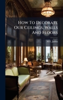 How To Decorate Our Ceilings, Walls And Floors 1024568873 Book Cover