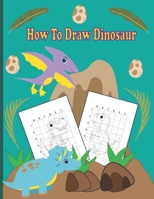 How To Draw Dinosaur: A Fun Coloring Book For Kids With Learning Activities On How To Draw & Also To Create Your Own Beautiful Dinosaur |Great Christmas Gift For Girls ,Boys,Kids .. B08PXB95LM Book Cover