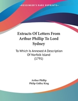 Extracts of Letters from Arthur Phillip to Lord Sydney: To Which Is Annexed a Description of Norfolk Island 1166553728 Book Cover