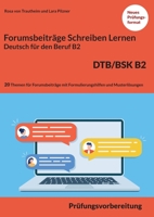 Schreiben von einem Forumsbeitrag Deutsch für den Beruf B2 DTB/BSK: Prüfungsvorbereitung mit 20 Themen für das Scheiben von Forumsbeiträge plus Formulierungshilfen und 13 Lösungen 3756221369 Book Cover