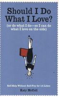 Should I Do What I Love?: Or Do What I Do - So I Can Do What I Love on the Side? 1570614571 Book Cover
