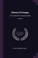 History of Oregon: The Growth of an American State, Volume 2 1177908719 Book Cover