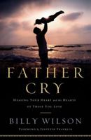 Father Cry: Healing Your Heart and the Hearts of Those You Love 0800795385 Book Cover