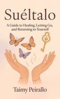 Suéltalo: A Guide to Healing, Letting Go, and Returning to Yourself B0FVLXQ82L Book Cover