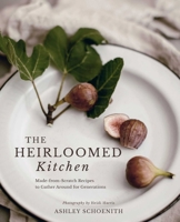 The Heirloomed Kitchen: Made-from-Scratch Recipes to Gather Around for Generations 1423665481 Book Cover