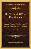 The Textbook of the Constitution: Magna Charta, the Petition of Right, and the Bill of Rights 1017578885 Book Cover