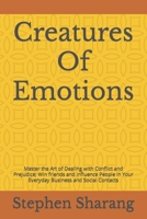 Creatures Of Emotions: Master the Art of Dealing with Conflict and Prejudice; Win friends and Influence People in Your Everyday Business and Social Contacts B099BYDLZB Book Cover
