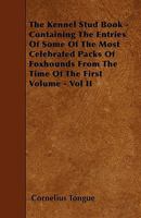 The Kennel Stud Book, Vol. 2: Containing the Entries of Some of the Most Celebrated Packs of Foxhounds from the Time of the First Volume (Classic Reprint) 144558963X Book Cover