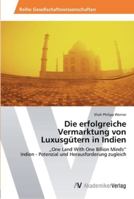 Die erfolgreiche Vermarktung von Luxusgütern in Indien: „One Land With One Billion Minds“ Indien - Potenzial und Herausforderung zugleich 3639447697 Book Cover