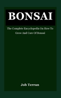 Bonsai: The Complete Encyclopedia On How To Grow And Care Of Bonsai B0BPB44RC8 Book Cover