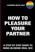 How To Pleasure Your Partner LGBT Gay - A Step By Step Guide To Mind-Blowing Oral Sex - Satisfy Him Her Sexually Giving Absolute Bliss: Practical Joke ... Arousal Gag Gift Prank Book for Adults B084QD68H9 Book Cover