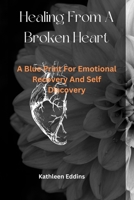 Healing from a Broken Heart: A Blueprint For Emotional Recovery And Self-Discovery B0CQRM7PSN Book Cover