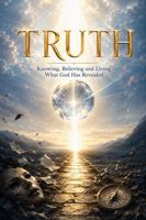 Truth: Knowing, Believing, and Living What God Has Revealed (Reality Bible Study) 1972906135 Book Cover