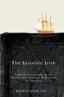 The Invisible Irish: Finding Protestants in the Nineteenth-Century Migrations to America 0773546235 Book Cover