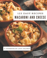 123 Easy Macaroni and Cheese Recipes: Start a New Cooking Chapter with Easy Macaroni and Cheese Cookbook! B08P3PCBNK Book Cover