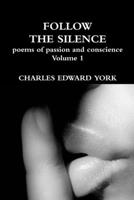 FOLLOW THE SILENCE: poems of passion and conscience Vol. 1 1387243500 Book Cover