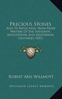 Precious Stones, Aids to Reflection: From Prose Writers of the Sixteenth, Seventeenth, and Eighteenth Centuries 1120681049 Book Cover