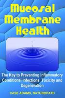 Mucosal Membrane Health: The Key to Preventing Inflammatory Conditions, Infections, Toxicity and Degeneration 1936251469 Book Cover