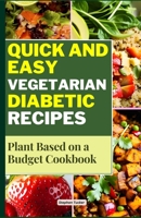 QUICK AND EASY VEGETARIAN DIABETIC RECIPES: Plant Based on a Budget Cookbook B0C47NL6SL Book Cover
