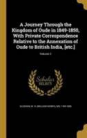 A Journey Through the Kingdom of Oude in 1849-1850: With Private Correspondance Relative to the Annexation of Oude to British India, Volume 2 1355614031 Book Cover
