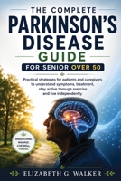 THE COMPLETE PARKINSON'S DISEASE GUIDE FOR SENIOR OVER 50: Practical strategies for patients and caregivers to understand symptoms, treatment, stay active through exercise and live independently. B0HDGHQVK1 Book Cover