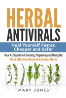 Herbal Antivirals: Heal Yourself Faster, Cheaper and Safer - Your A-Z Guide to Choosing, Preparing and Using the Most Effective Natural Antiviral Herbs 1544295782 Book Cover