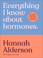 Everything I Know about Hormones: Six Steps to Optimal Health, Energy and Joy 0241733928 Book Cover