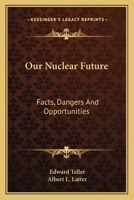 Our Nuclear Future: Facts, Dangers And Opportunities 1163699012 Book Cover