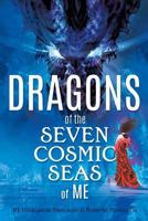 Dragons of the Seven Cosmic Seas of Me 1498485723 Book Cover