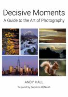 Decisive Moments: A Guide to the Art of Photography 1910022101 Book Cover