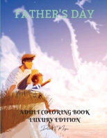 Father's Day Adult Coloring Book Luxury Edition: Perfect Cute Father's Day Coloring Pages for Adults Inspirational Quotes for Father's Day Dad Coloring Book Idea Father's Day 3135193225 Book Cover
