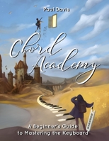 Chord Academy: A Beginner's Guide to Mastering the Keyboard B0BF31GK78 Book Cover