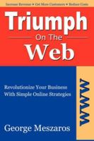 TRIUMPH ON THE WEB: Revolutionize Your Business with Simple Online Strategies 1601453043 Book Cover