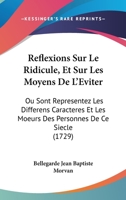 Reflexions Sur Le Ridicule, Et Sur Les Moyens De L'eviter: Où Sont Représentez Les Différens Caractéres & Les Moeurs Des Personnes De Ce Siécle 1104459116 Book Cover