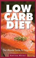 Low Carb Diet: The Ultimate Guide for Beginners 1495294315 Book Cover