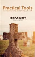 Practical Tools Practical Tools For Reinventing The Dying Church 099873845X Book Cover