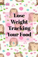 Lose Weight Tracking Your Food: A 90 Day Food Tracker and Fitness Journal 165694328X Book Cover