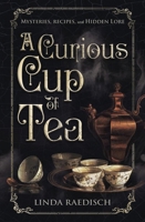 A Curious Cup of Tea: Mysteries, Recipes, and Hidden Lore 0738782319 Book Cover
