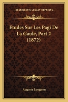 Etudes Sur Les Pagi De La Gaule, Part 2 (1872) 1166728358 Book Cover