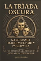 La Tríada Oscura: Narcisismo, Maquiavelismo Y Psicopatía B0FG1RGH8M Book Cover