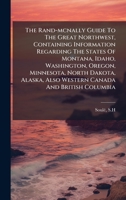 The Rand-mcnally Guide To The Great Northwest, Containing Information Regarding The States Of Montana, Idaho, Washington, Oregon, Minnesota, North ... Also Western Canada And British Columbia 1024253104 Book Cover