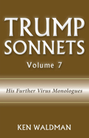 Trump Sonnets Volume 7 : His Further Virus Monologues 1564390756 Book Cover