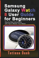 Samsung Galaxy Watch 8 User Guide for Beginners: Step-by-Step Instructions with Tips to Master Your Watch B0FJRMYRD5 Book Cover