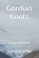 Gordian Knots: Essays 2010-2020 1919631356 Book Cover